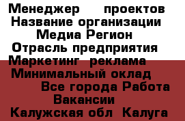 Менеджер BTL-проектов › Название организации ­ Медиа Регион › Отрасль предприятия ­ Маркетинг, реклама, PR › Минимальный оклад ­ 20 000 - Все города Работа » Вакансии   . Калужская обл.,Калуга г.